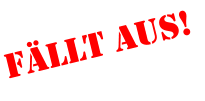 Fällt aus!
